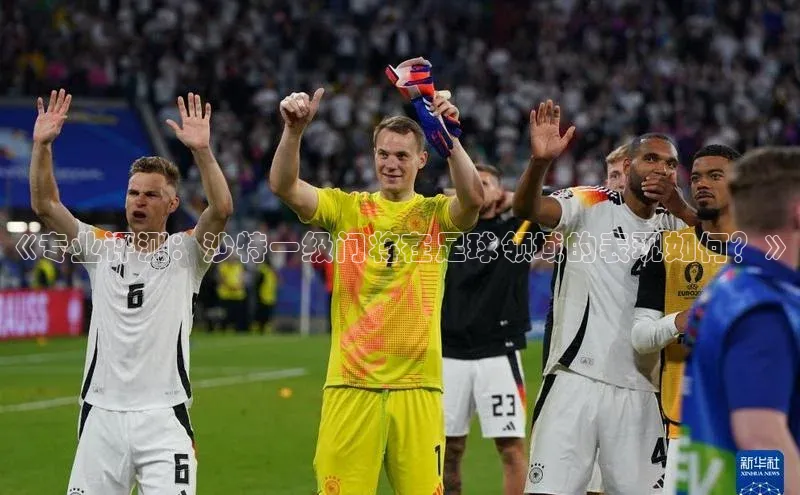 耀世平台注册开户百度众测《专业评测：沙特一级门将在足球领域的表现如何？》