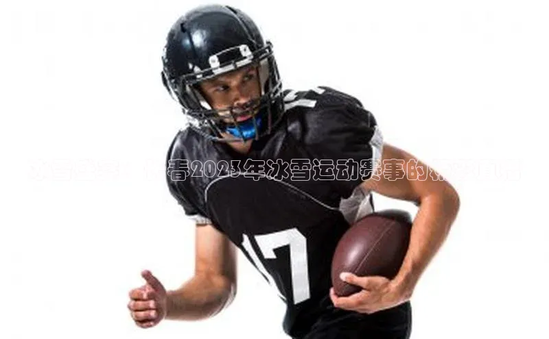 耀世娱乐登录地址普信公司冰雪盛宴：长春2023年冰雪运动赛事的精彩直播