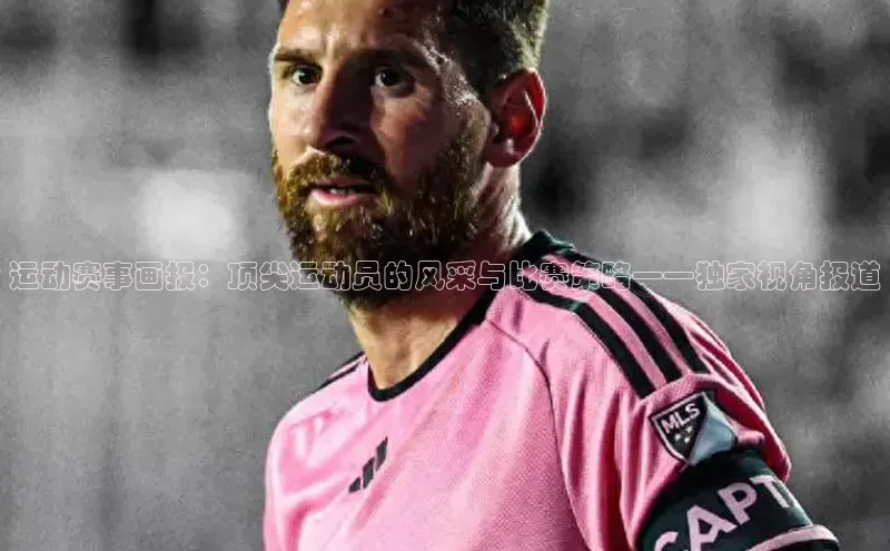 耀世娱乐度小满支付运动赛事画报：顶尖运动员的风采与比赛策略——独家视角报道