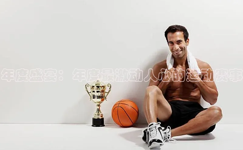 耀世娱乐平台登录百度手机助手年度盛宴：年度最激动人心的运动赛事