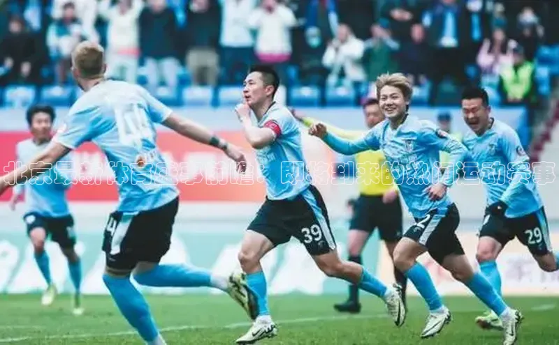 北京最新体育盛事前瞻：即将到来的热门运动赛事