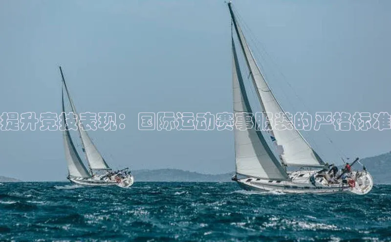 提升竞技表现：国际运动赛事服装的严格标准