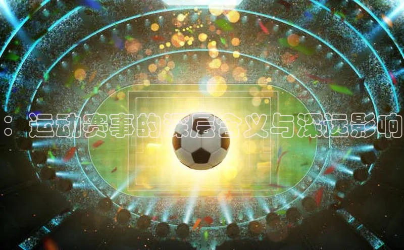 ：运动赛事的深层含义与深远影响