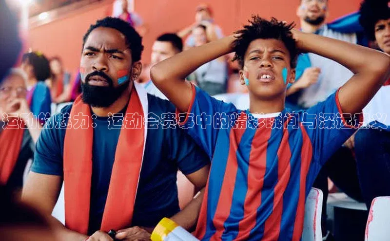 运动的魅力：运动会赛事中的精彩瞬间与深远意义