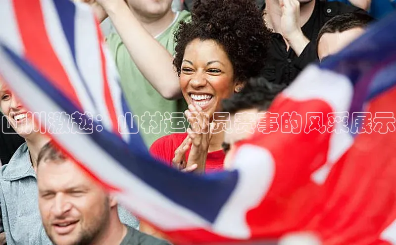 山川激越：山村运动员赛事的风采展示