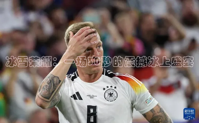 冰雪荣耀：一场30秒的震撼冰上盛宴