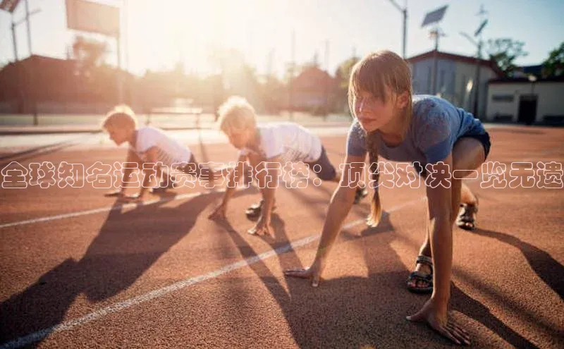 全球知名运动赛事排行榜：顶尖对决一览无遗