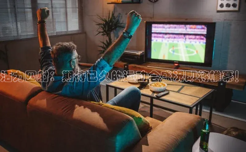 活力四射：期待已久的运动会盛况即将帷幕！