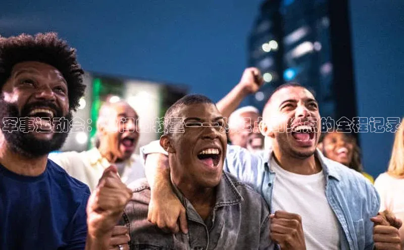 军事运动会：时间的较量——从起点到终点的全程记录