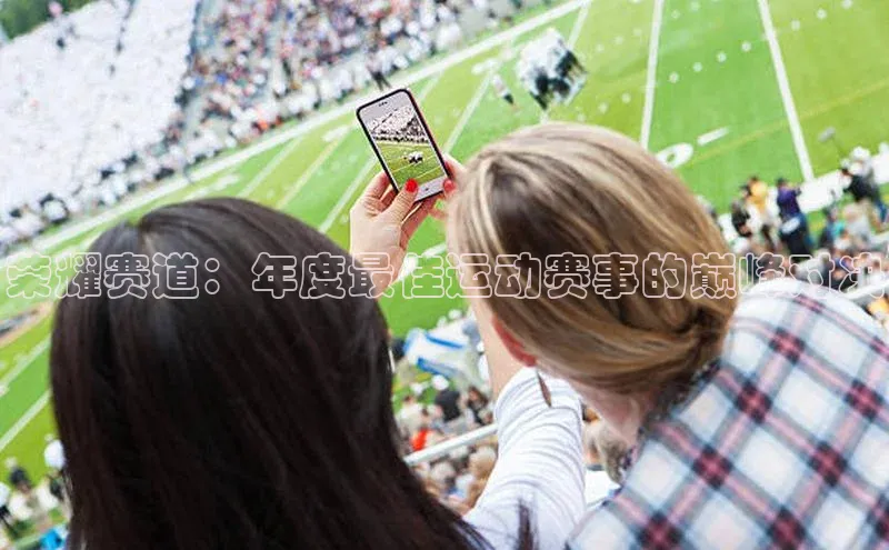 荣耀赛道：年度最佳运动赛事的巅峰对决