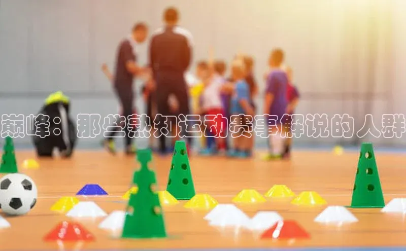 巅峰：那些熟知运动赛事解说的人群