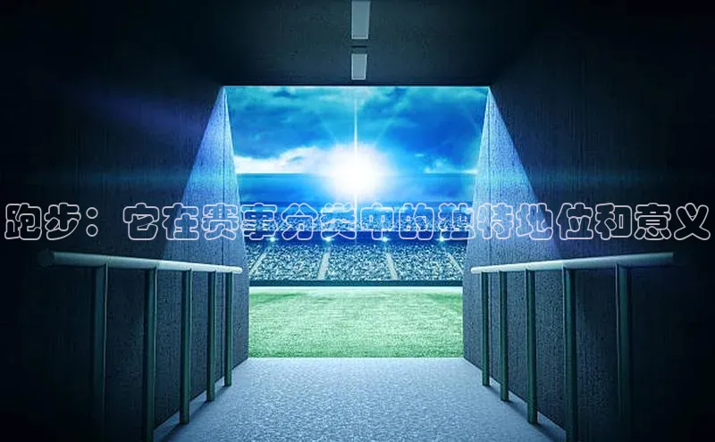 跑步：它在赛事分类中的独特地位和意义