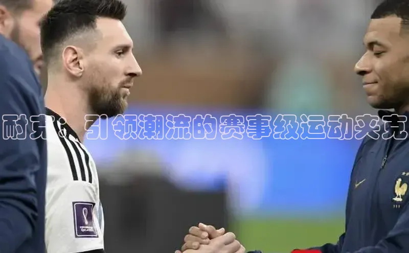 耐克：引领潮流的赛事级运动夹克